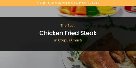 The Absolute Best Chicken Fried Steak in Corpus Christi