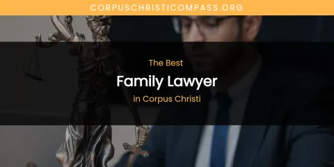 The Absolute Best Family Lawyer in Corpus Christi