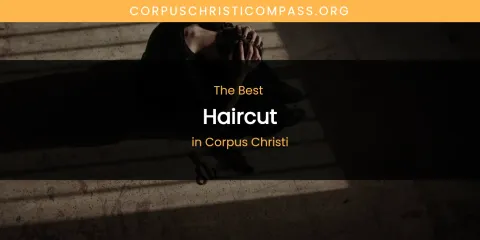 The Absolute Best Haircut in Corpus Christi