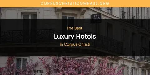The Absolute Best Luxury Hotels in Corpus Christi