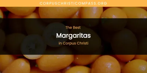 The Absolute Best Margaritas in Corpus Christi