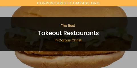 The Absolute Best Takeout Restaurants in Corpus Christi