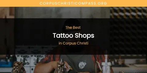 The Absolute Best Tattoo Shops in Corpus Christi